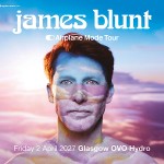 JAMES BLUNT, OVO HYDRO GLASGOW, FRIDAY 2ND APRIL 2027 JAMES BLUNT, OVO HYDRO GLASGOW, FRIDAY 2ND APRIL 2027